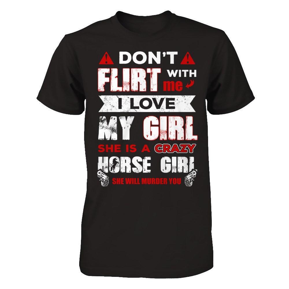 Don't Flirt With Me I Love My Girl She Is A Crazy Horse Girl T-Shirt & Hoodie | Teecentury.com