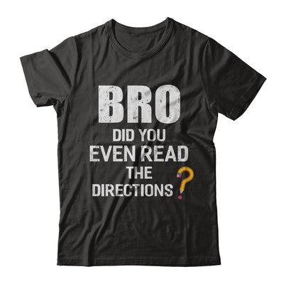 Bro Did You Even Read The Directions T-Shirt & Hoodie | Teecentury.com