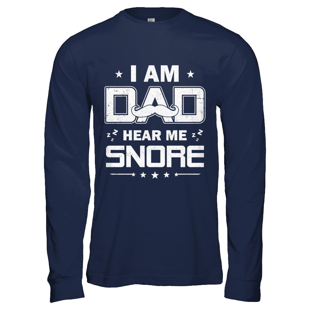 I Am Dad Hear Me Snore Sleep Nap Funny Fathers Day T-Shirt & Hoodie | Teecentury.com