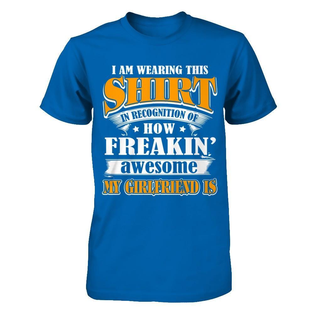 I'm Wearing This Shirt Freakin' Awesome My GirlFriend Is T-Shirt & Hoodie | Teecentury.com