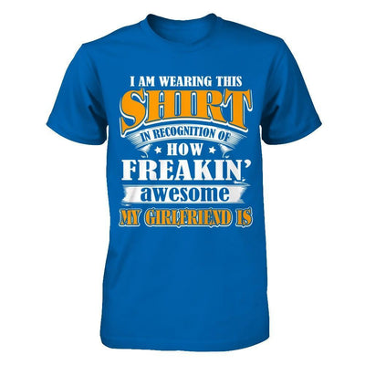 I'm Wearing This Shirt Freakin' Awesome My GirlFriend Is T-Shirt & Hoodie | Teecentury.com