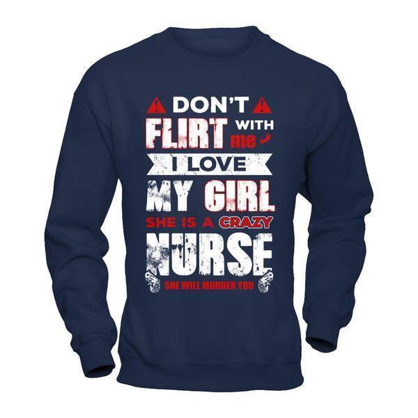 Don't Flirt With Me I Love My Girl She Is A Crazy Nurse T-Shirt & Hoodie | Teecentury.com