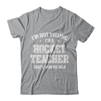 I'm Not Yelling I'm A Hockey Teacher That's How We Talk T-Shirt & Hoodie | Teecentury.com
