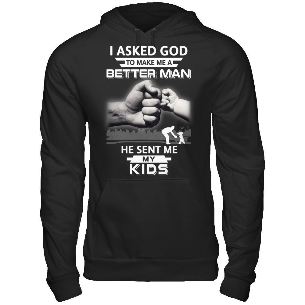I Asked God To Make Me A Better Man He Sent Me My Kids T-Shirt & Hoodie | Teecentury.com