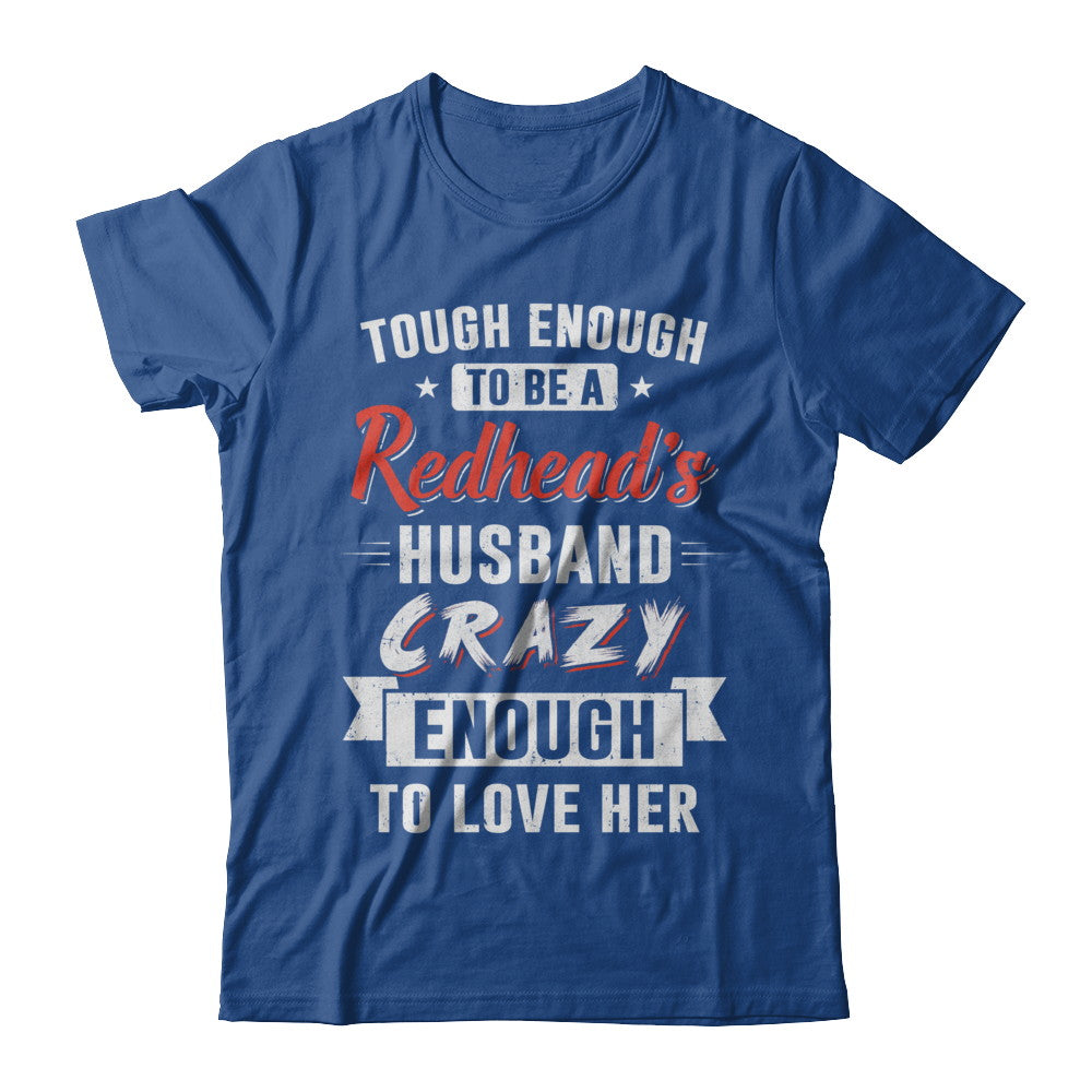 Tough Enough To Be A Redhead's Husband Crazy Enough To Love T-Shirt & Hoodie | Teecentury.com