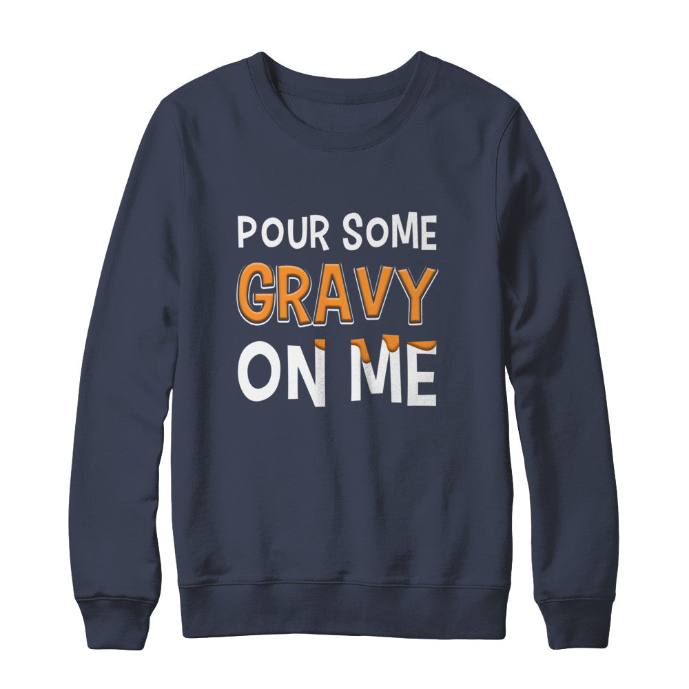 Pour Some Gravy On Me Turkey Thanksgiving T-Shirt & Sweatshirt | Teecentury.com