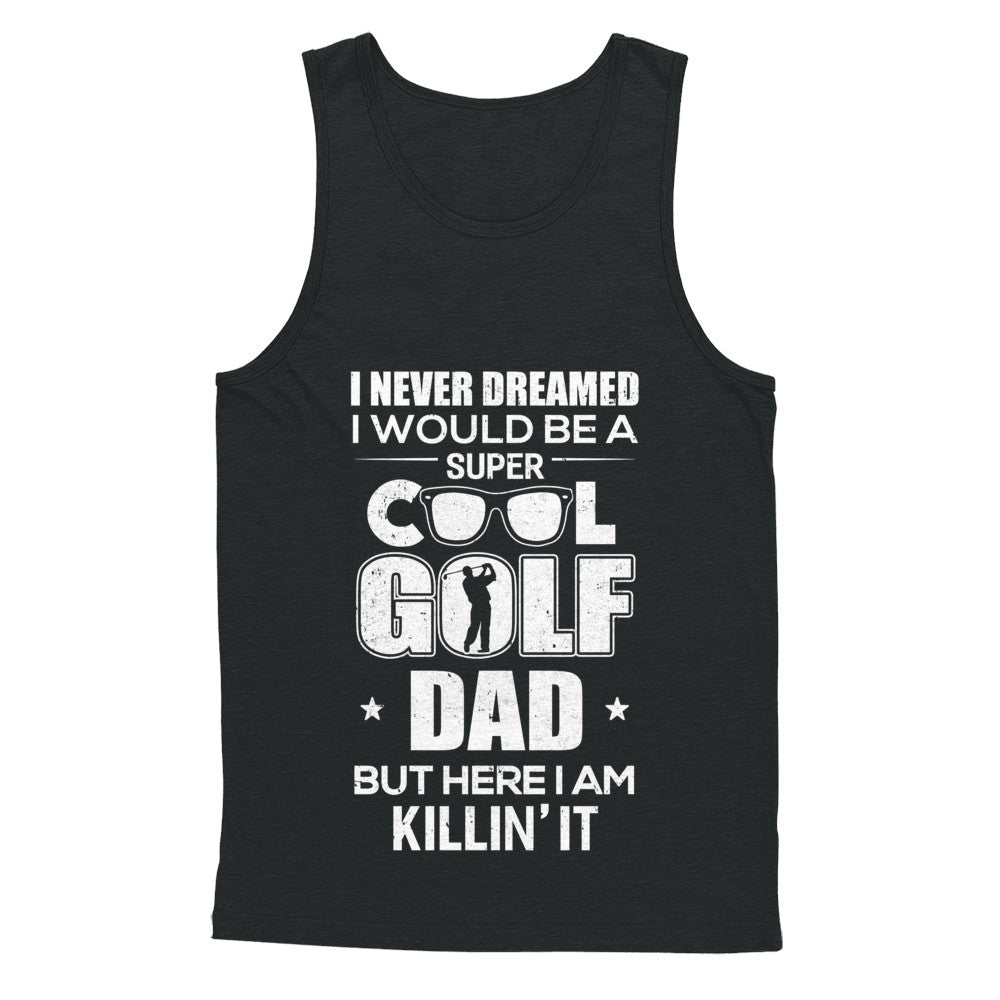 Never Dreamed I Would Be A Cool Golf Dad Fathers Day T-Shirt & Hoodie | Teecentury.com
