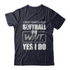 I Don't Always Play Softball Oh Wait Yes I Do T-Shirt & Hoodie | Teecentury.com