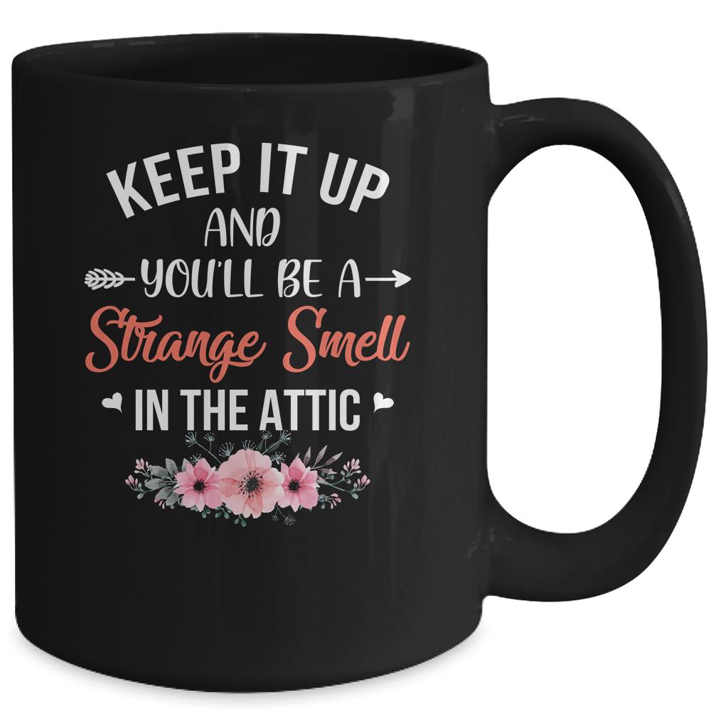 Keep It Up And You'll Be A Strange Smell In The Attic Mug Coffee Mug | Teecentury.com