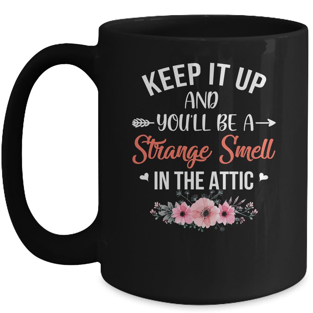 Keep It Up And You'll Be A Strange Smell In The Attic Mug Coffee Mug | Teecentury.com