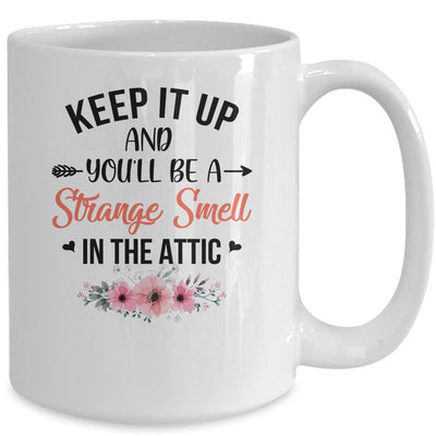 Keep It Up And You'll Be A Strange Smell In The Attic Funny Mug Coffee Mug | Teecentury.com
