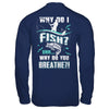 Why Do I Fish Uhh Why Do You Breathe Fishing T-Shirt & Hoodie | Teecentury.com