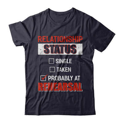 Relationship Status Single Taken Probably At Rehearsal T-Shirt & Hoodie | Teecentury.com