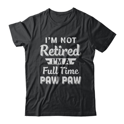 I'm Not Retired I'm A Full Time Paw Paw Fathers Day T-Shirt & Hoodie | Teecentury.com