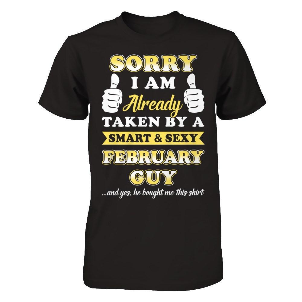 Sorry I Am Already Taken By Smart Sexy February Guy T-Shirt & Hoodie | Teecentury.com