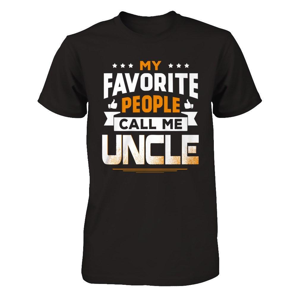 My Favorite People Call Me Uncle T-Shirt & Hoodie | Teecentury.com
