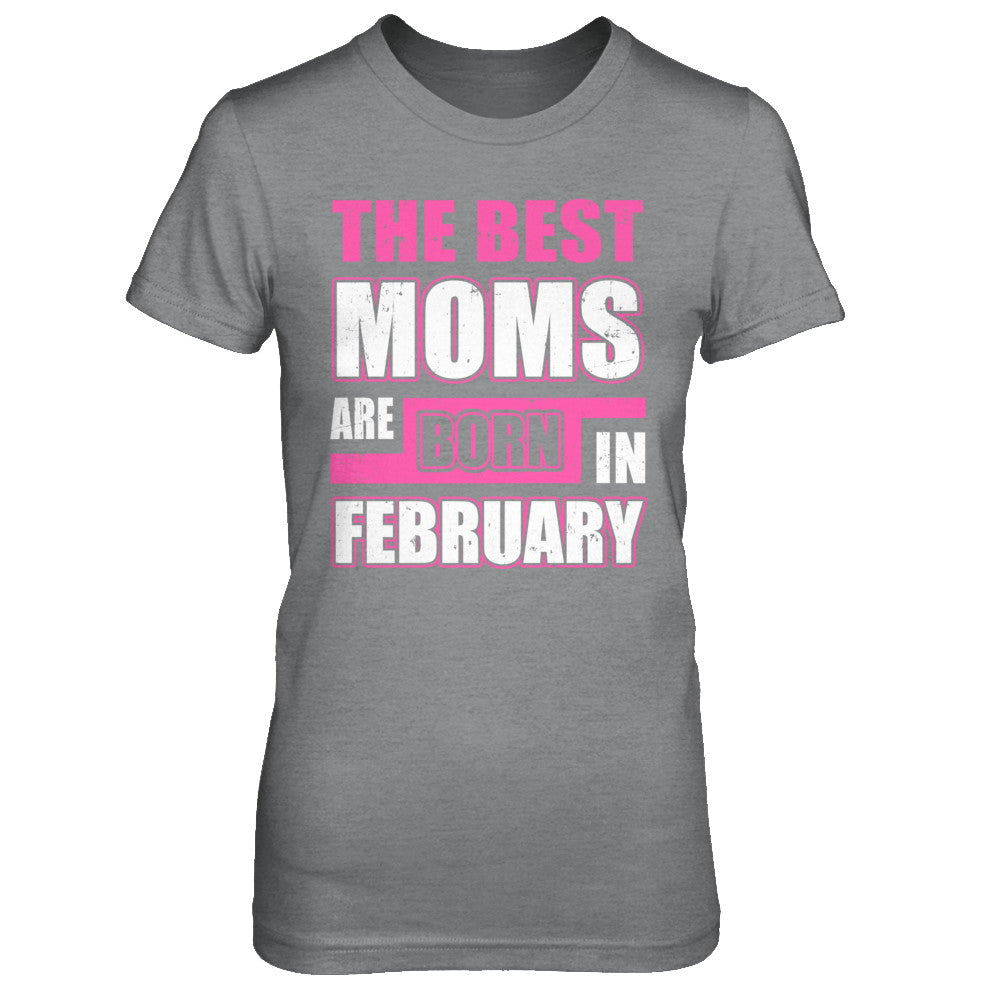 The Best Moms Are Born In February T-Shirt & Hoodie | Teecentury.com