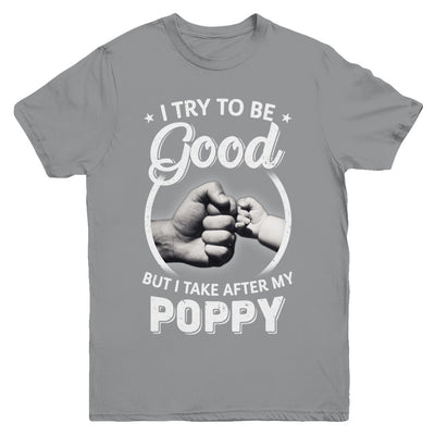 I Try To Be Good But I Take After My Poppy Toddler Kids Youth Youth Shirt | Teecentury.com