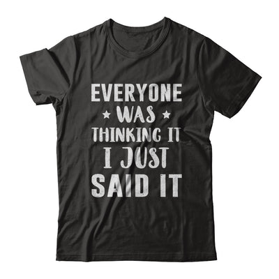 Everyone Was Thinking It I Just Said It T-Shirt & Hoodie | Teecentury.com