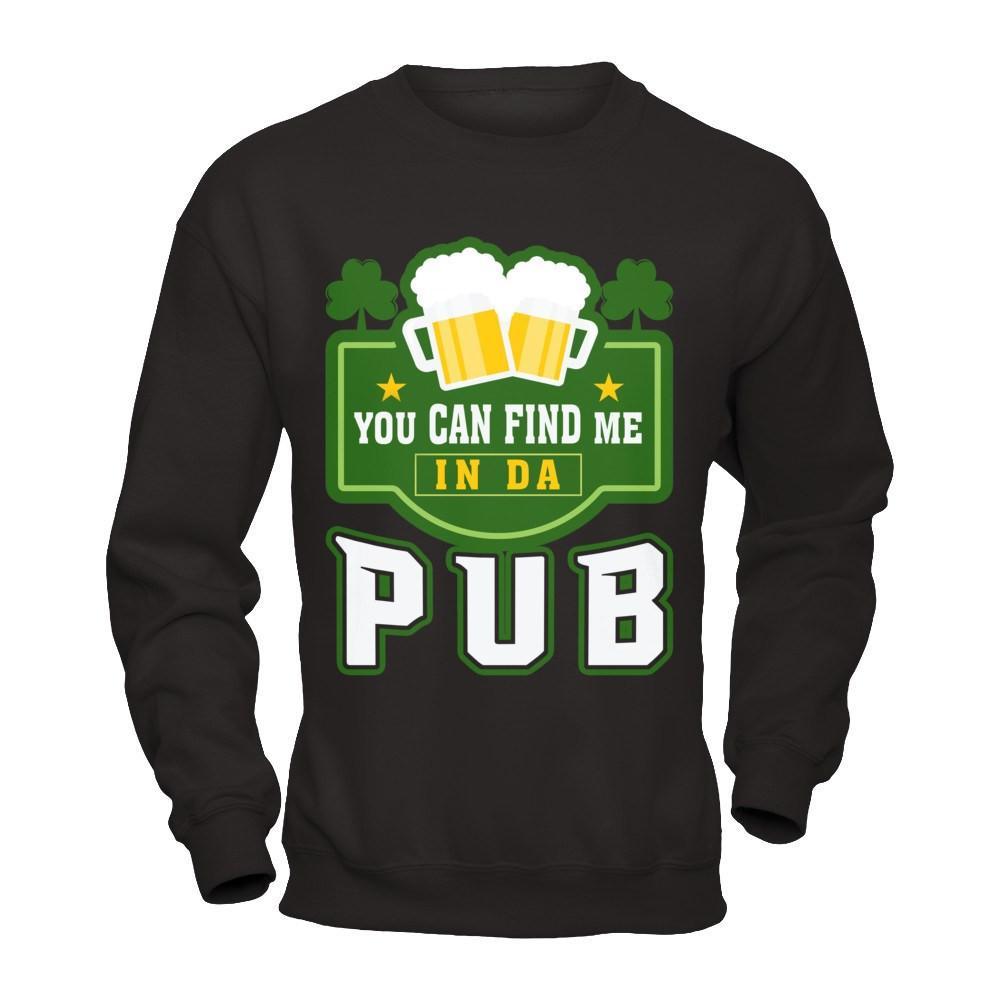 You Can Find Me In Da Pub St Patrick's Day T-Shirt & Hoodie | Teecentury.com