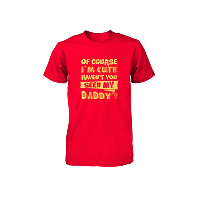 Of Course I'm Cute Haven't You Seen My Daddy Youth Youth Shirt | Teecentury.com