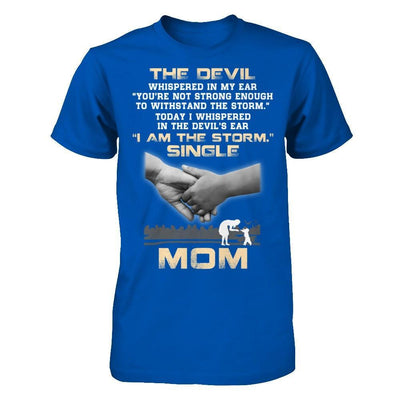 I Whispered In The Devil's Ear I Am The Storm Single Mom T-Shirt & Hoodie | Teecentury.com