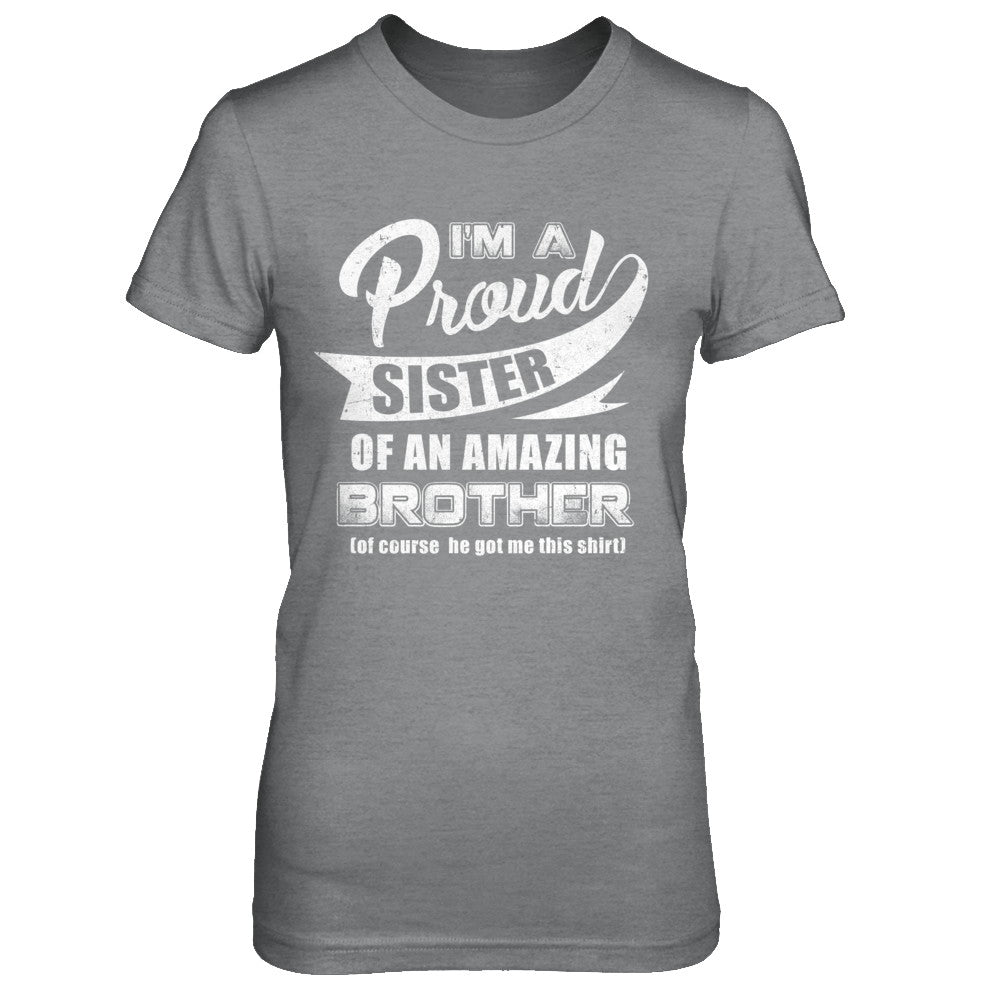 I'm A Proud Sister Of An Amazing Brother T-Shirt & Hoodie | Teecentury.com