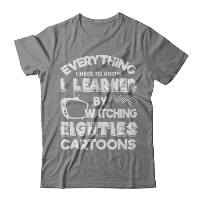 Everything I Need To Know Eighties Cartoons T-Shirt & Hoodie | Teecentury.com