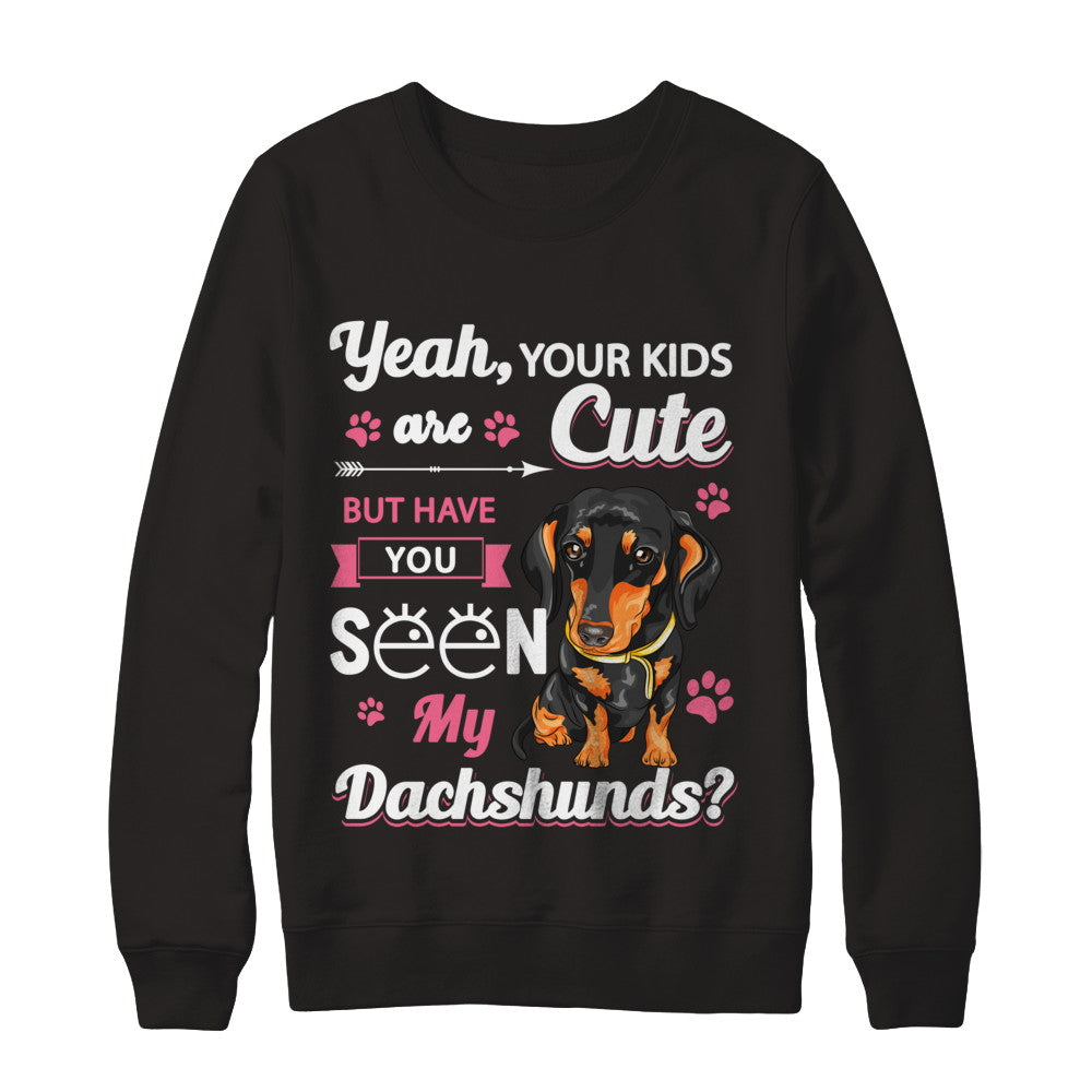 Your Kids Are Cute But Have You Seen My Dachshund T-Shirt & Sweatshirt | Teecentury.com