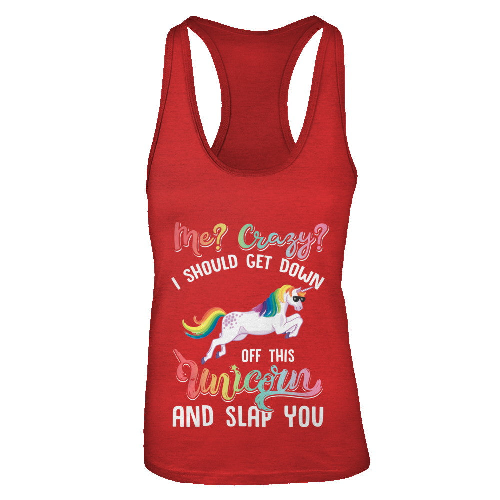 Me Crazy I Should Get Down Off This Unicorn And Slap You T-Shirt & Tank Top | Teecentury.com