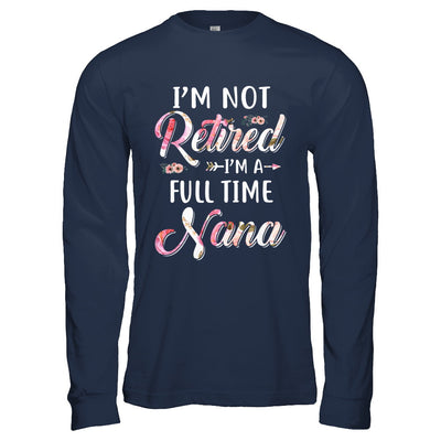 I'm Not Retired I'm A Full Time Nana Mothers Day T-Shirt & Hoodie | Teecentury.com