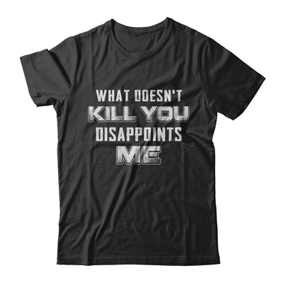 What Doesn't Kill You Disappoints Me T-Shirt & Hoodie | Teecentury.com
