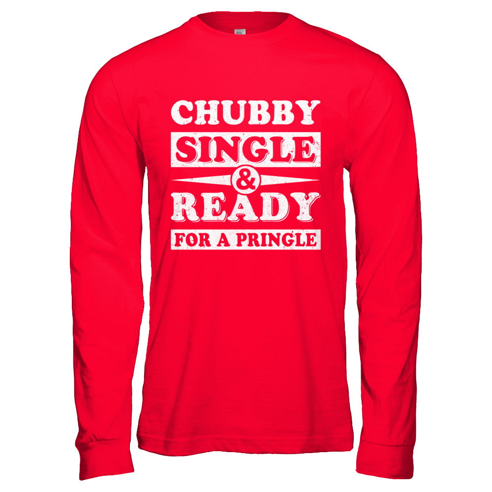 Chubby Single And Ready For A Pringle T-Shirt & Hoodie | Teecentury.com