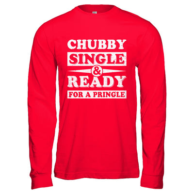Chubby Single And Ready For A Pringle T-Shirt & Hoodie | Teecentury.com