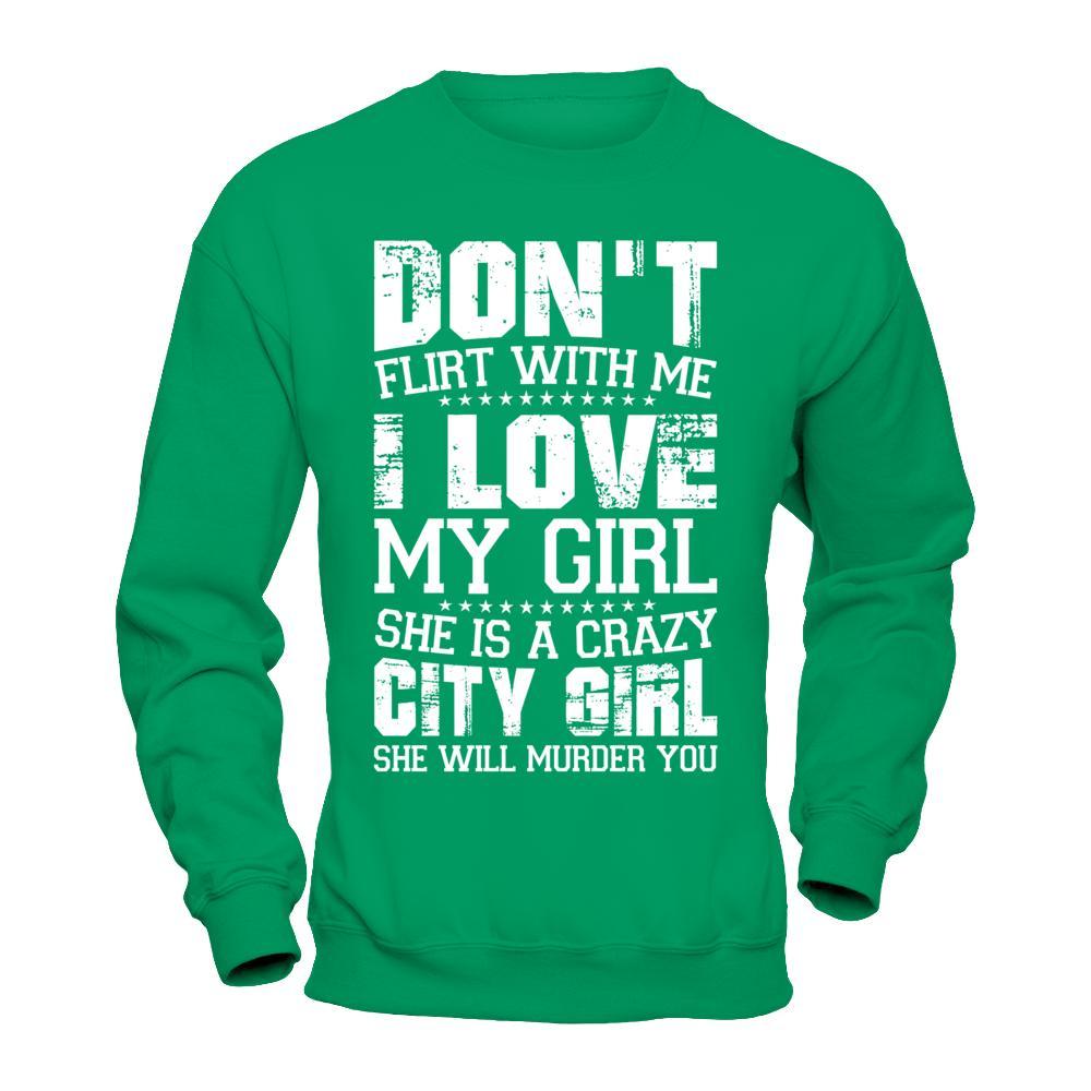 Don't Flirt With Me I Love My Girl She Is A Crazy City Girl T-Shirt & Hoodie | Teecentury.com