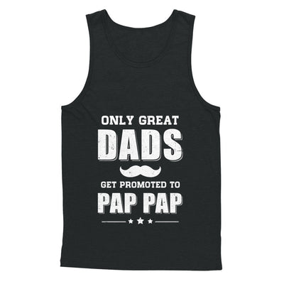 Only Great Dads Get Promoted To Pap Pap Fathers Day T-Shirt & Hoodie | Teecentury.com