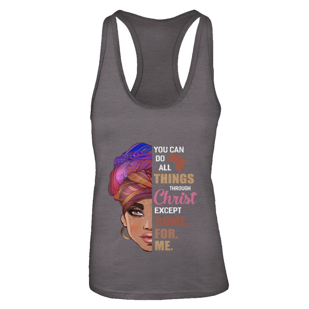 You Can Do All Things Through Christ Except Come For Me T-Shirt & Tank Top | Teecentury.com