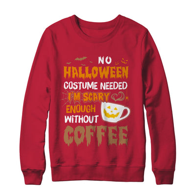 No Halloween Costume Needed I'm Scary Enough Without Coffee T-Shirt & Sweatshirt | Teecentury.com