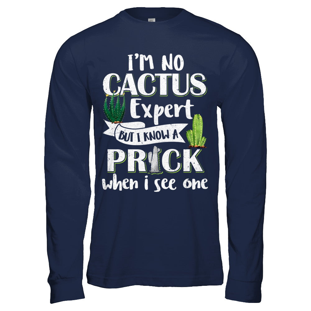 I'm No Cactus Expert But I Know A Prick When I See One T-Shirt & Hoodie | Teecentury.com