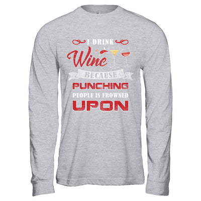 I Drink Wine Because Punching People Is Frowned Upon T-Shirt & Hoodie | Teecentury.com