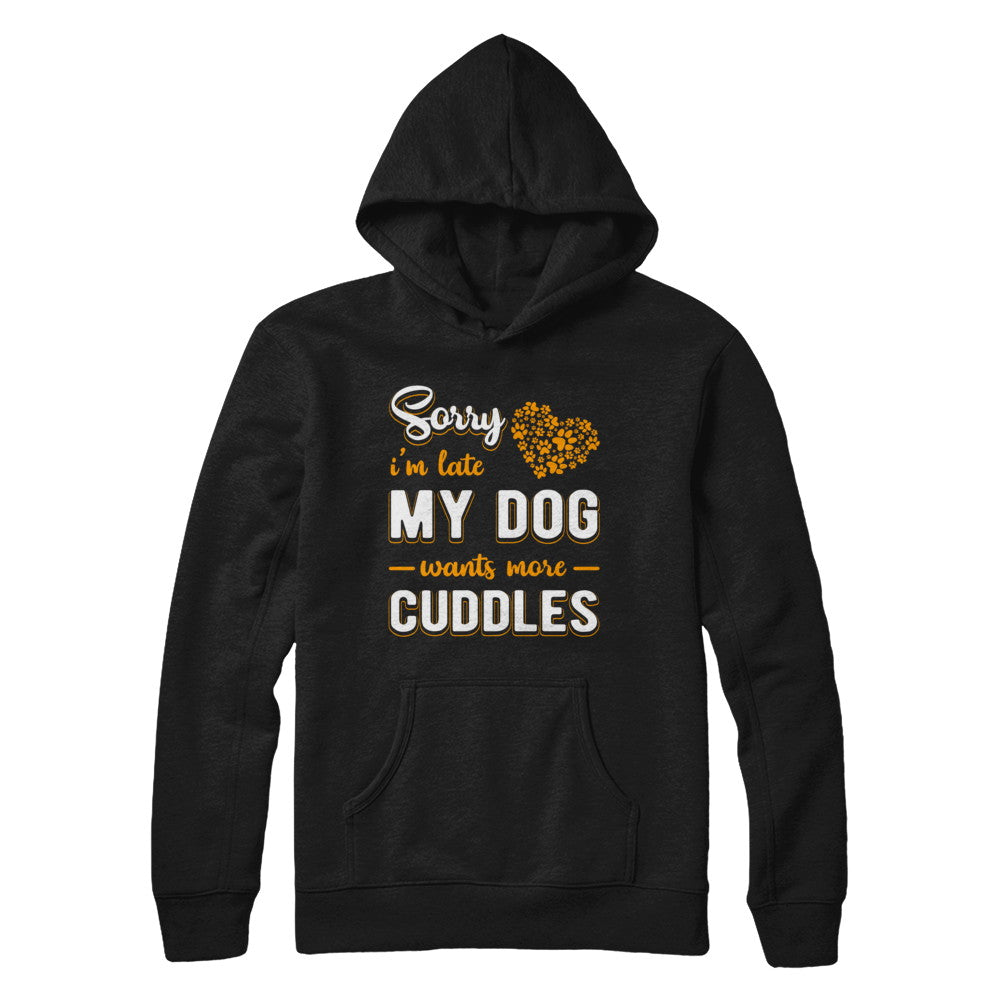Sorry I'm Late My Dog Wants More Cuddles T-Shirt & Hoodie | Teecentury.com