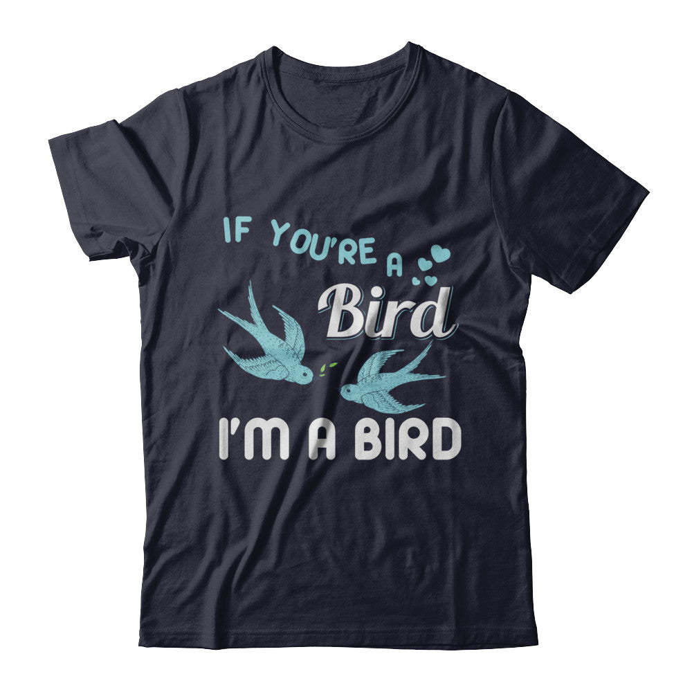 If You're A Bird I'm A Bird Couple Valentine Day Gift T-Shirt & Hoodie | Teecentury.com