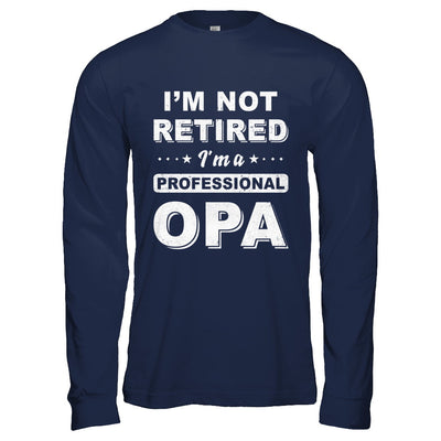 I'm Not Retired A Professional Opa Father Day Gift T-Shirt & Hoodie | Teecentury.com