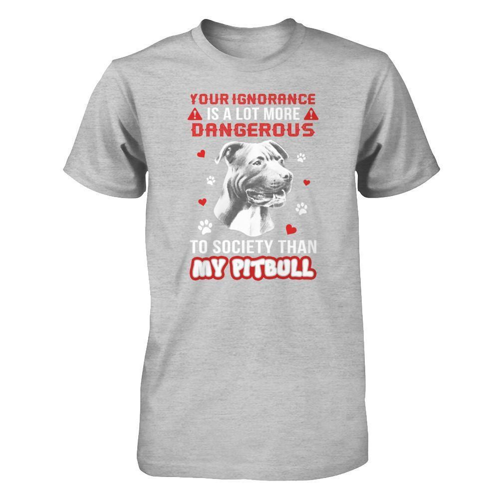 Your Ignorance Is A Lot More Dangerous Pitbull T-Shirt & Tank Top | Teecentury.com