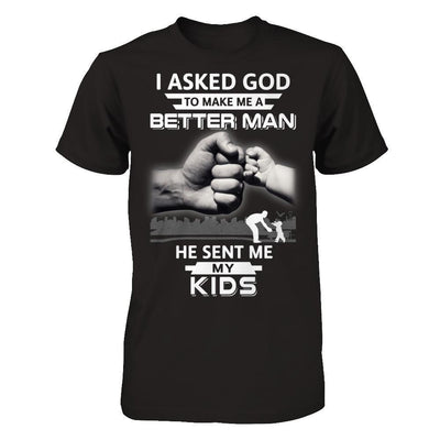 I Asked God To Make Me A Better Man He Sent Me My Kids T-Shirt & Hoodie | Teecentury.com