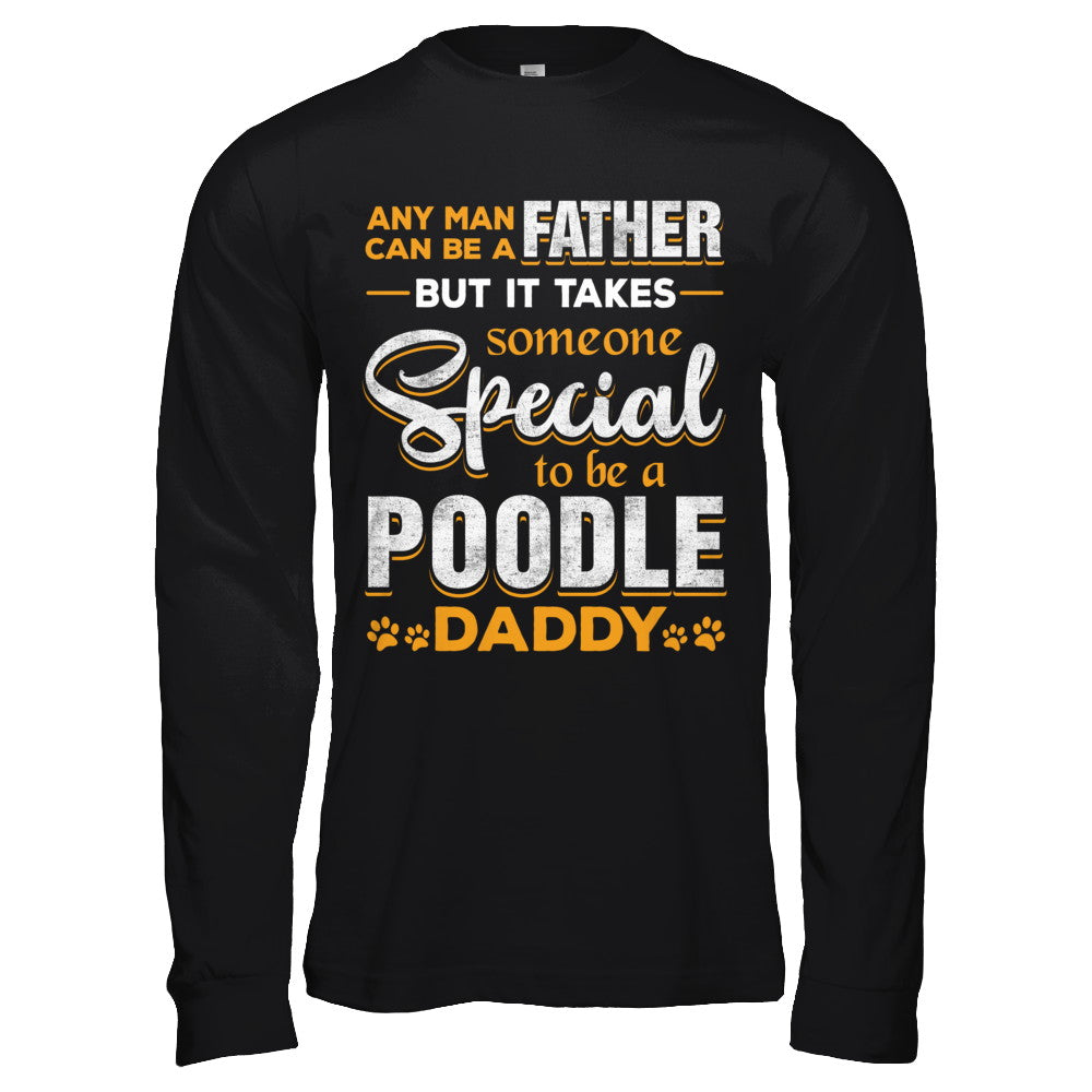 It Takes Someone To Be A Poodle Daddy T-Shirt & Hoodie | Teecentury.com