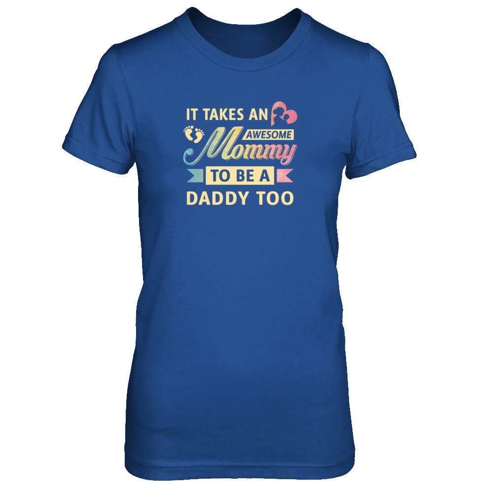 It Takes An Awesome Mommy To Be A Daddy Too T-Shirt & Tank Top | Teecentury.com