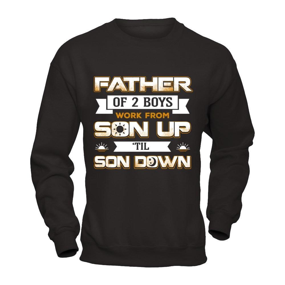 Father Of Two Boys Work From Son Up 'Til Son Down T-Shirt & Hoodie | Teecentury.com