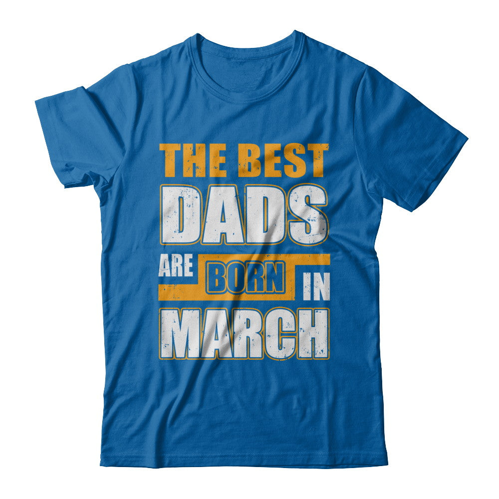 The Best Dads Are Born In March T-Shirt & Hoodie | Teecentury.com