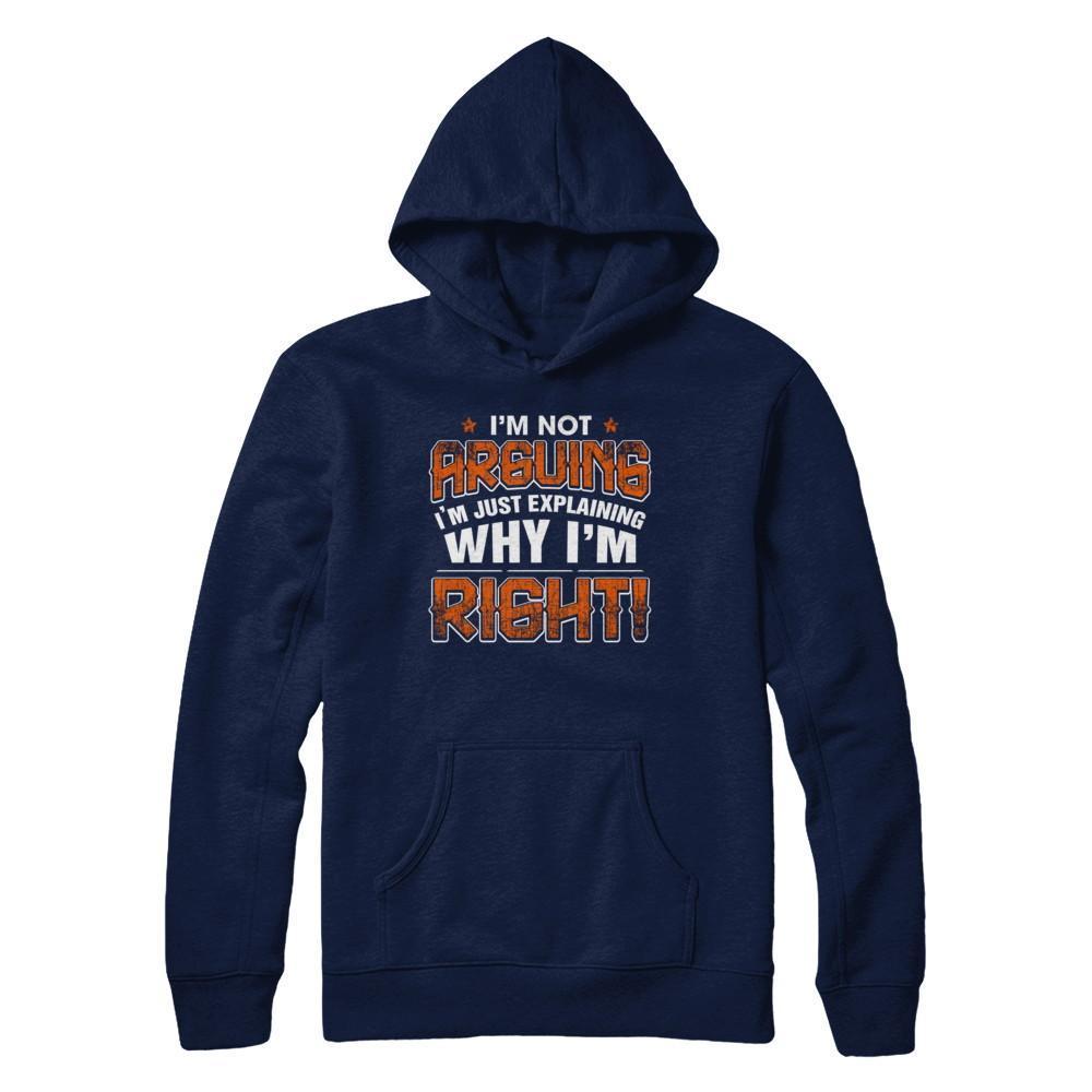 I'm Not Arguing I'm Explaining Why I'm Right T-Shirt & Hoodie | Teecentury.com